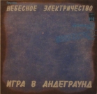 Небесное Электричество - "Игра в Андеграунд"